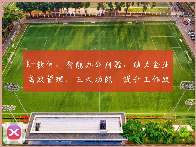 K-软件，智能办公利器，助力企业高效管理，三大功能，提升工作效率，一站式解决方案。