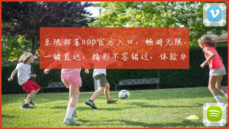 乐玩部落app官方入口，畅游无限，一键直达，精彩不容错过，体验非凡